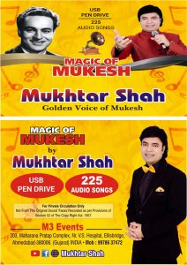 You may order pen drive of 225 songs of Mukeshji sung by Mukhtar Shah Plz contact to Mr. Jignesh Vora Mo.9978637472